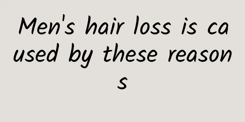 Men's hair loss is caused by these reasons
