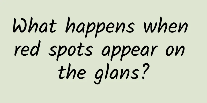 What happens when red spots appear on the glans?
