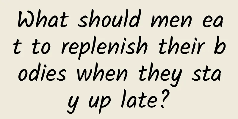 What should men eat to replenish their bodies when they stay up late?