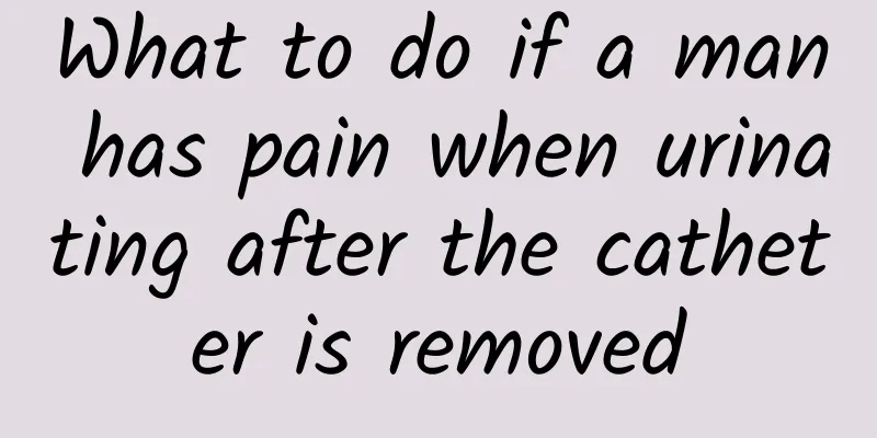 What to do if a man has pain when urinating after the catheter is removed