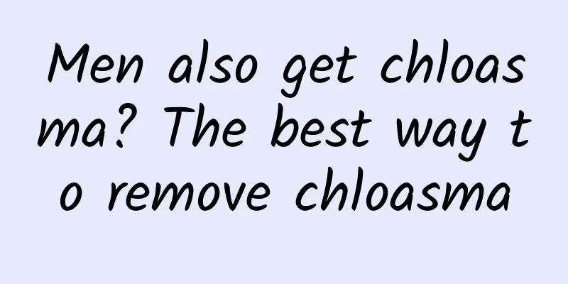 Men also get chloasma? The best way to remove chloasma