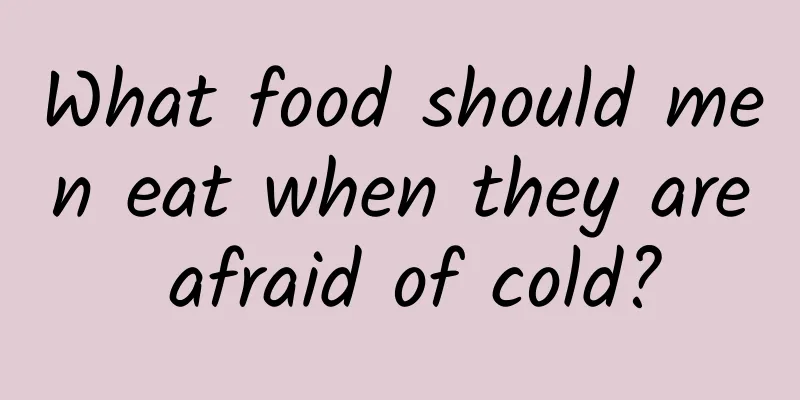 What food should men eat when they are afraid of cold?