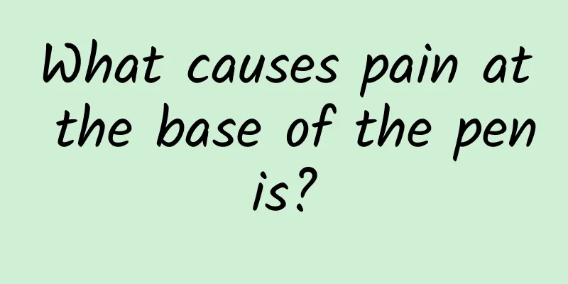 What causes pain at the base of the penis?