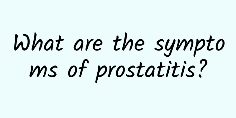 What are the symptoms of prostatitis?