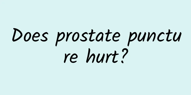 Does prostate puncture hurt?
