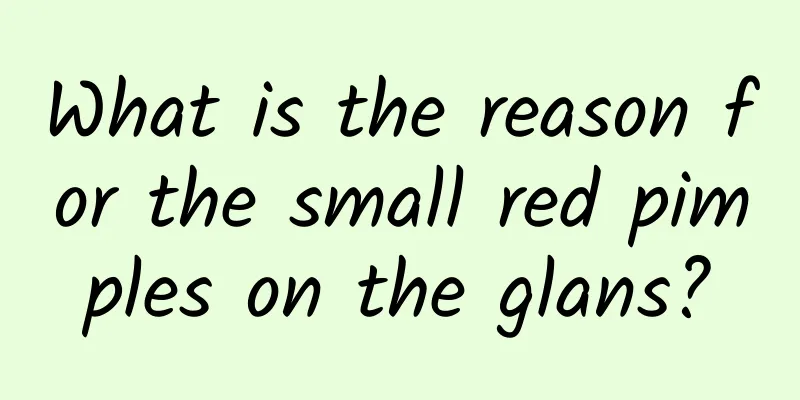 What is the reason for the small red pimples on the glans?