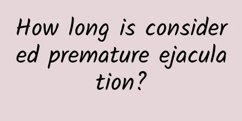 How long is considered premature ejaculation?