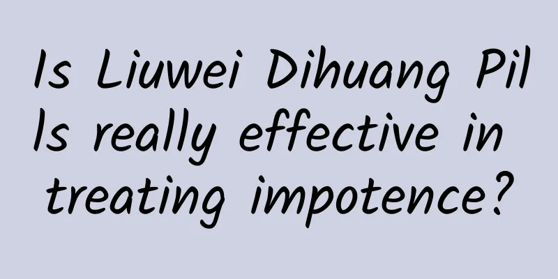 Is Liuwei Dihuang Pills really effective in treating impotence?