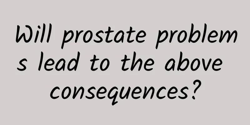 Will prostate problems lead to the above consequences?