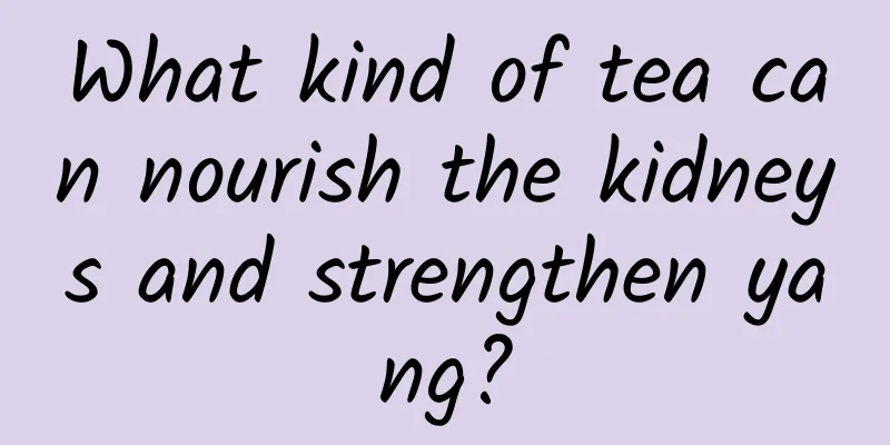 What kind of tea can nourish the kidneys and strengthen yang?