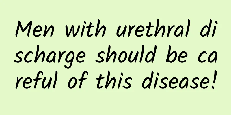 Men with urethral discharge should be careful of this disease!
