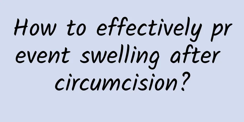 How to effectively prevent swelling after circumcision?