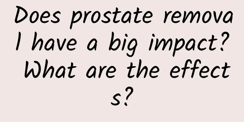 Does prostate removal have a big impact? What are the effects?