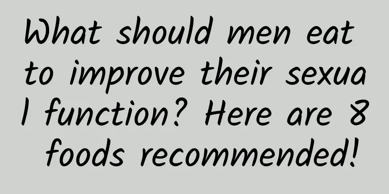What should men eat to improve their sexual function? Here are 8 foods recommended!