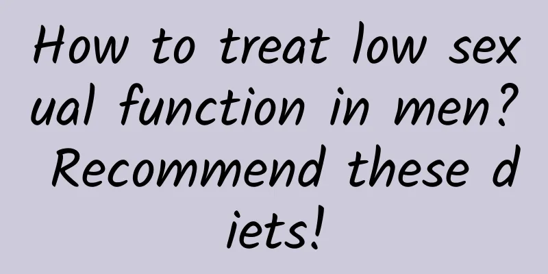 How to treat low sexual function in men? Recommend these diets!