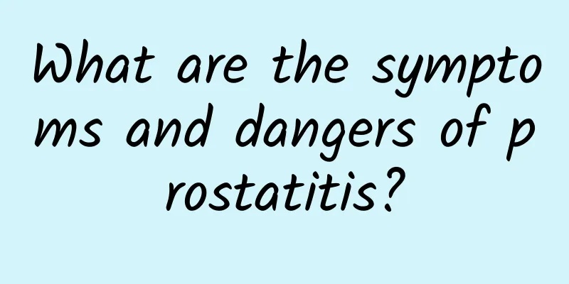 What are the symptoms and dangers of prostatitis?