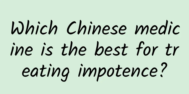 Which Chinese medicine is the best for treating impotence?