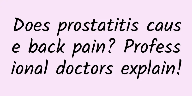 Does prostatitis cause back pain? Professional doctors explain!
