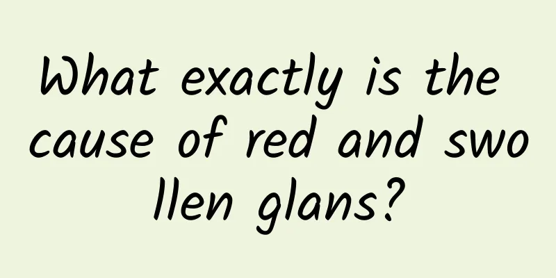 What exactly is the cause of red and swollen glans?