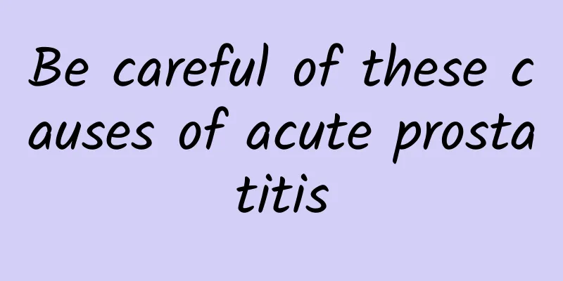 Be careful of these causes of acute prostatitis