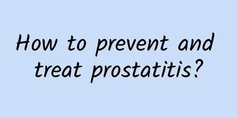 How to prevent and treat prostatitis?