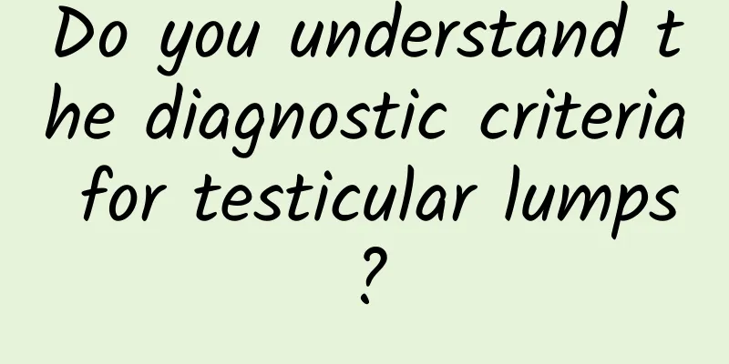 Do you understand the diagnostic criteria for testicular lumps?