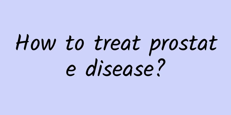 How to treat prostate disease?