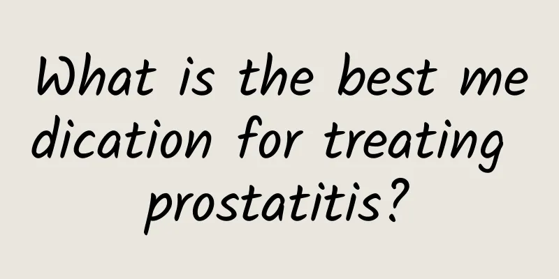 What is the best medication for treating prostatitis?