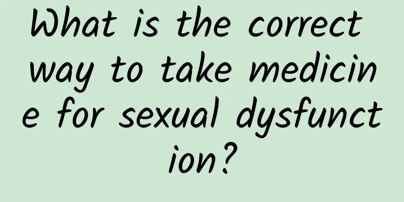 What is the correct way to take medicine for sexual dysfunction?
