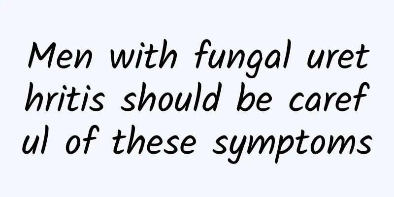 Men with fungal urethritis should be careful of these symptoms