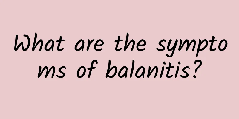 What are the symptoms of balanitis?