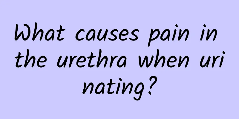 What causes pain in the urethra when urinating?