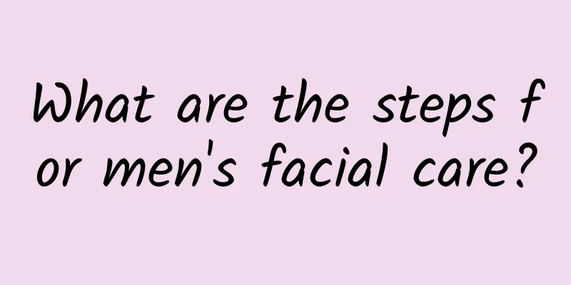 What are the steps for men's facial care?