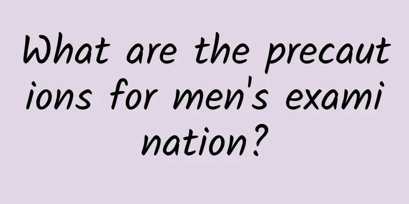 What are the precautions for men's examination?