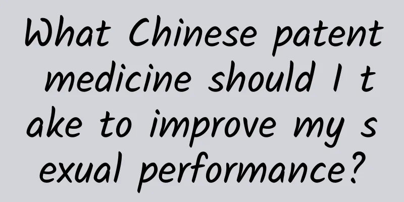 What Chinese patent medicine should I take to improve my sexual performance?
