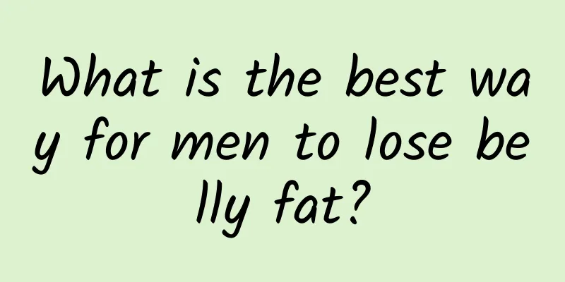 What is the best way for men to lose belly fat?