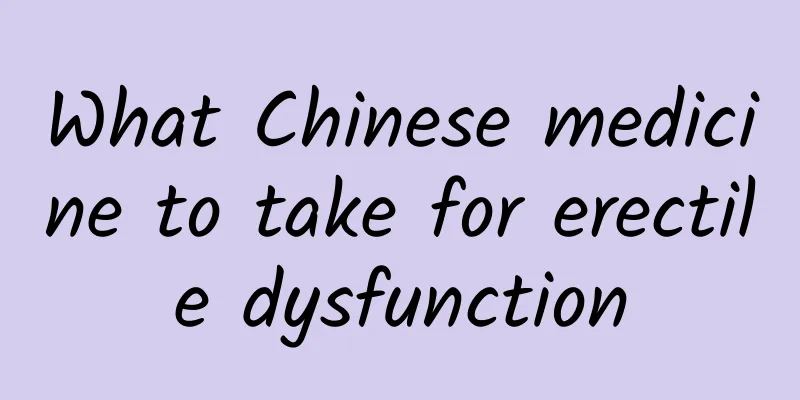 What Chinese medicine to take for erectile dysfunction