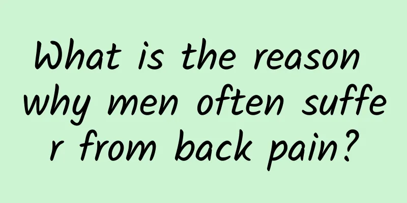 What is the reason why men often suffer from back pain?