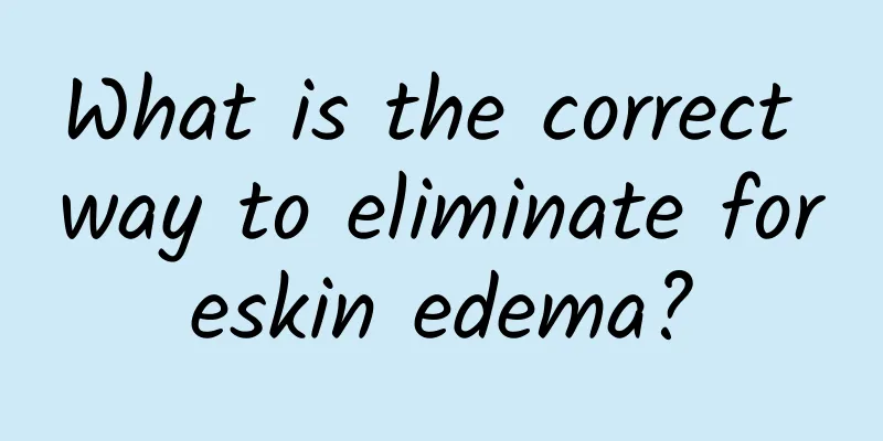 What is the correct way to eliminate foreskin edema?