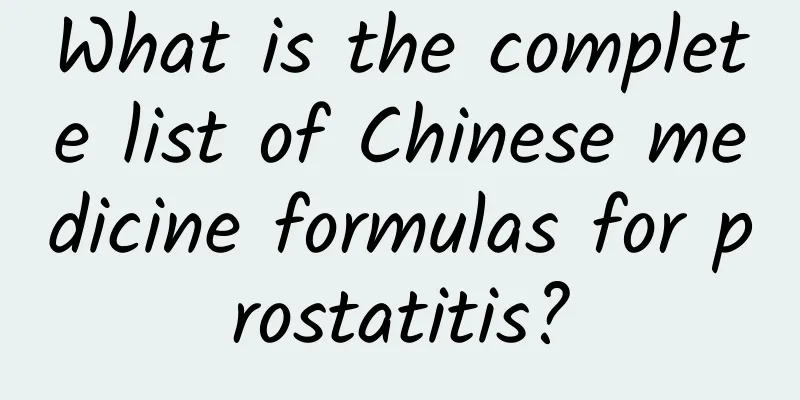 What is the complete list of Chinese medicine formulas for prostatitis?