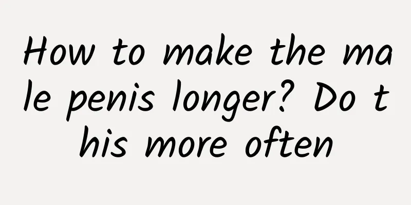 How to make the male penis longer? Do this more often