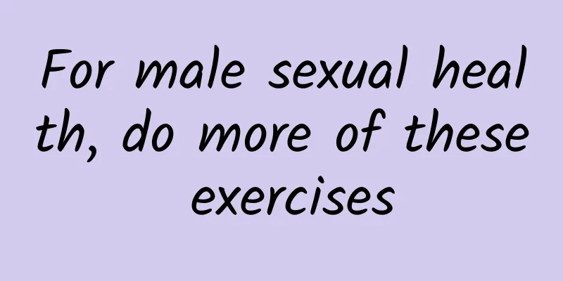 For male sexual health, do more of these exercises