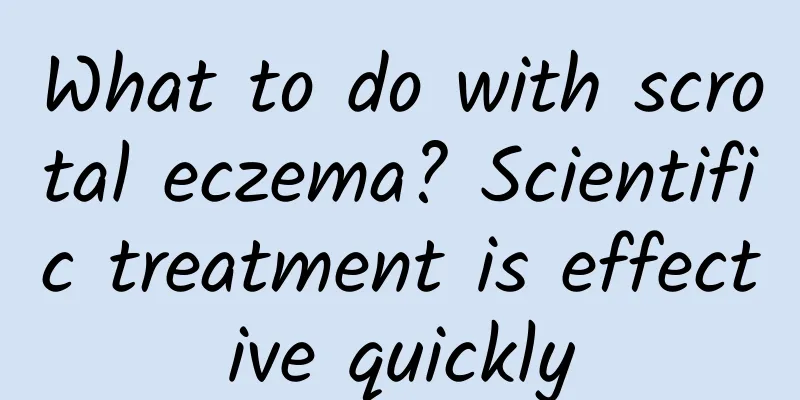 What to do with scrotal eczema? Scientific treatment is effective quickly