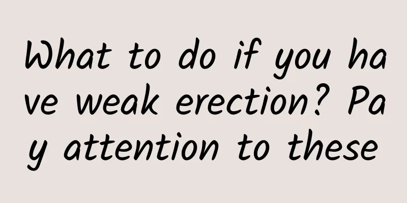 What to do if you have weak erection? Pay attention to these