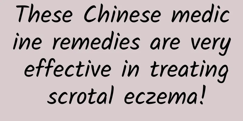 These Chinese medicine remedies are very effective in treating scrotal eczema!