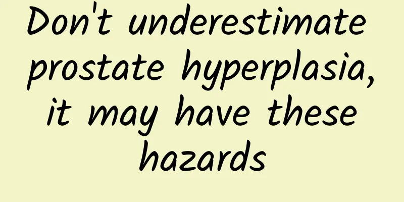 Don't underestimate prostate hyperplasia, it may have these hazards