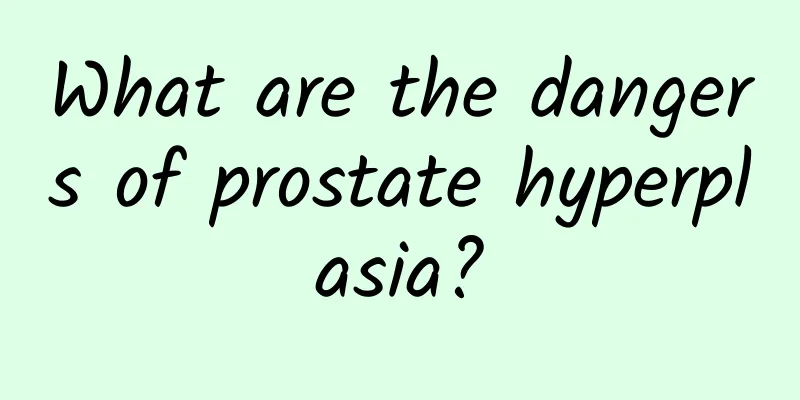 What are the dangers of prostate hyperplasia?