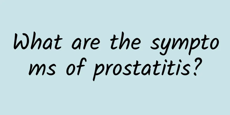 What are the symptoms of prostatitis?