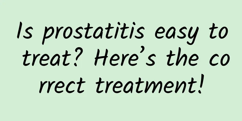 Is prostatitis easy to treat? Here’s the correct treatment!