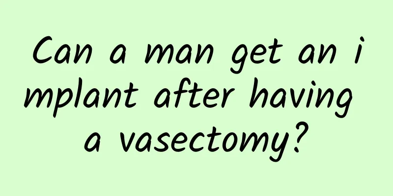 Can a man get an implant after having a vasectomy?